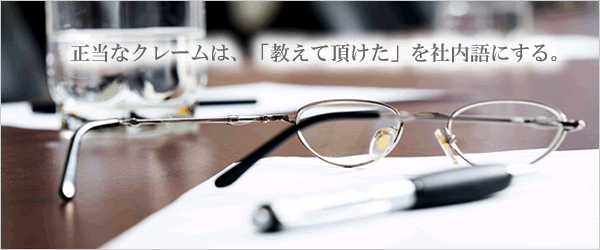 正当なクレームは、「お叱りを受けた」を社内語にする。