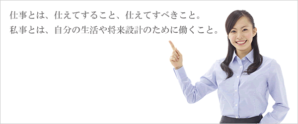 仕事とは、仕えてすること、仕えてすべきこと。私事とは、自分の生活や将来設計のために働くこと。