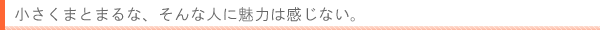 小さくまとまるな、そんな人に魅力は感じない。